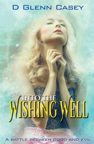 Title: Into The Wishing Well, Author: D. Glenn Casey