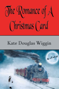 Title: The Romance of a Christmas Card (Illustrated), Author: Kate Douglas Wiggin