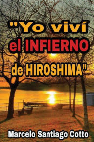 Title: YO VIVI EL INFIERNO DE HIROSHIMA, Author: Marcelo Santiago Cotto