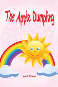 Title: The Apple Dumpling (Illustrated): and Other Stories for Young Boys and Girls, Author: Aunt Fanny