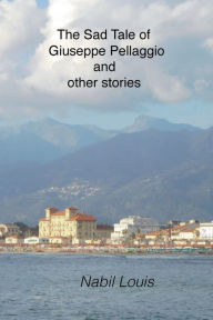 Title: The Sad Tale of Giuseppe Pellaggio and Other Stories, Author: Nabil Louis