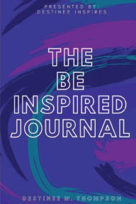 Title: The Be Inspired Journal, Author: Destinee Thompson