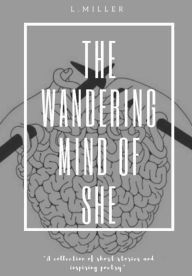 Title: The Wandering Mind of SHE: Poetry, Life Advice, Short Stories, and Commentary, Author: La'Daja Miller