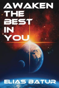 Title: AWAKEN THE BEST IN YOU, Author: Elias Batur