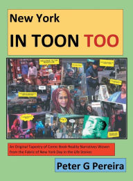 Title: New York IN TOON TOO: An Original Tapestry of Comic Book Reality Narratives woven from the fabric of New York Day in the Life Stories, Author: Peter Pereira