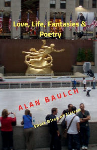 Title: LOVE, LIFE, FANTASIES & POETRY, Author: Alan Baulch