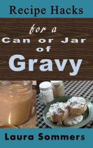 Title: Recipe Hacks for a Can or Jar of Gravy: Using Leftover Christmas Gravy From Your Pantry, Author: Laura Sommers