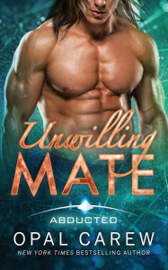 Title: Unwilling Mate: Steamy Sci-Fi Alien Abduction Romance, Author: Opal Carew