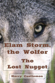 Title: Elam Storm, The Wolfer (Illustrated): The Lost Nugget, Author: Harry Castlemon