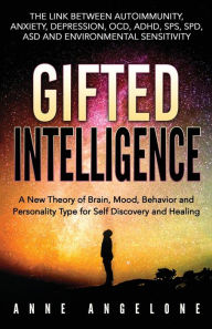 Title: Gifted Intelligence: A New Theory of Brain, Mood and Personality Type for Self Discovery and Healing, Author: Anne Angelone