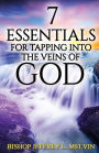 7 Essentials for Tapping Into the Veins of God: Finding the Flow of God?s Anointing for Your Life