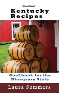 Title: Traditional Kentucky Recipes: Cookbook for the Bluegrass State, Author: Laura Sommers