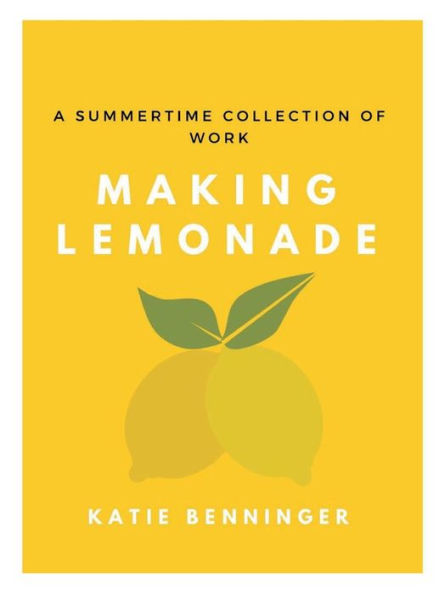 Making Lemonade: A Summertime Collection of Work