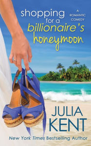 Title: Shopping for a Billionaire's Honeymoon, Author: Julia Kent