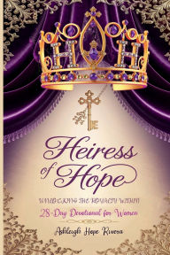 Download online books Heiress Of Hope: Unlocking the Royalty Within by Ashleigh Hope Rivera English version 9781538099285 RTF