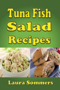 Title: Tuna Fish Salad Recipes: Cookbook for Tuna Salad Sandwiches, Bowls and Wraps, Author: Laura Sommers