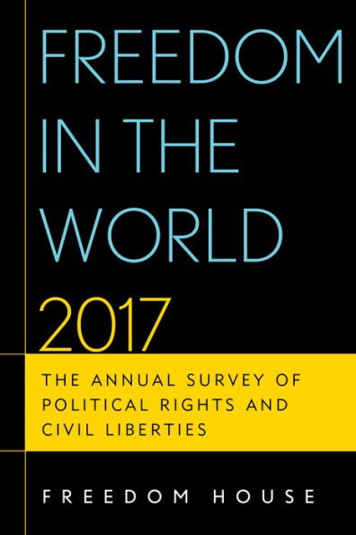 Freedom The World 2017: Annual Survey of Political Rights and Civil Liberties