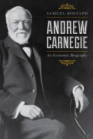 Title: Andrew Carnegie: An Economic Biography, Author: Samuel Bostaph