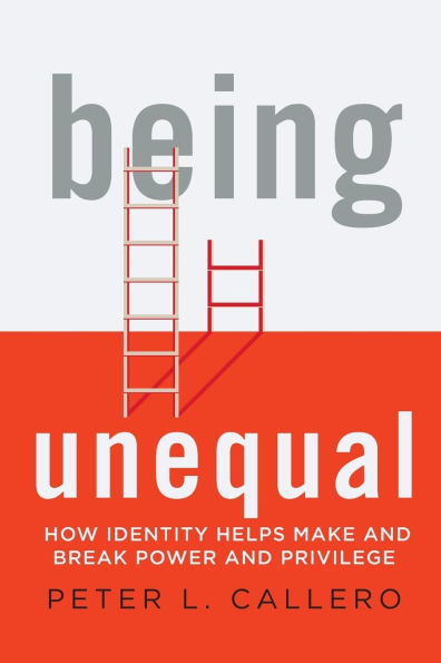 Being Unequal: How Identity Helps Make and Break Power and Privilege