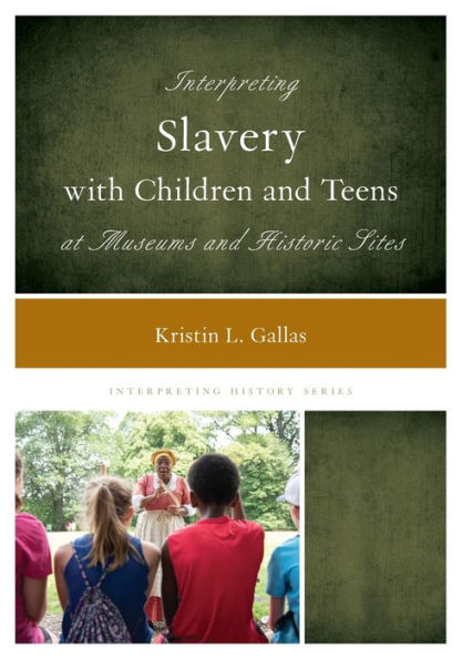 Interpreting Slavery with Children and Teens at Museums Historic Sites