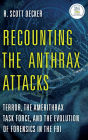 Recounting the Anthrax Attacks: Terror, the Amerithrax Task Force, and the Evolution of Forensics in the FBI