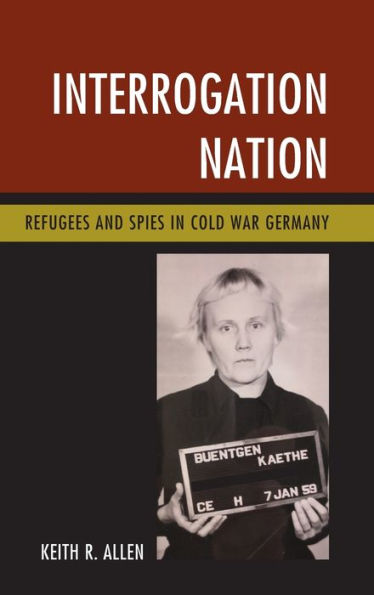 Interrogation Nation: Refugees and Spies Cold War Germany