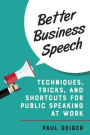 Better Business Speech: Techniques and Shortcuts for Public Speaking at Work