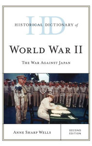 Title: Historical Dictionary of World War II: The War against Japan, Author: Anne Sharp Wells