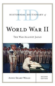Title: Historical Dictionary of World War II: The War against Japan, Author: Anne Sharp Wells