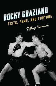 Title: Rocky Graziano: Fists, Fame, and Fortune, Author: Jeffrey Sussman