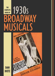 Title: The Complete Book of 1930s Broadway Musicals, Author: Dan Dietz