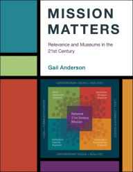 Title: Mission Matters: Relevance and Museums in the 21st Century, Author: Gail Anderson