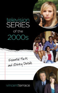 Title: Television Series of the 2000s: Essential Facts and Quirky Details, Author: Vincent Terrace