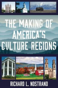 Title: The Making of America's Culture Regions, Author: Richard L. Nostrand