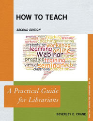 Title: How to Teach: A Practical Guide for Librarians, Author: Beverley E. Crane