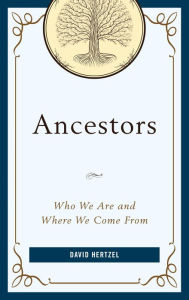 Title: Ancestors: Who We Are and Where We Come From, Author: David Hertzel