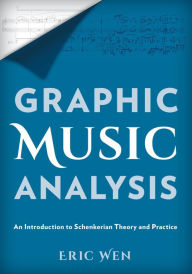 Title: Graphic Music Analysis: An Introduction to Schenkerian Theory and Practice, Author: Eric Wen