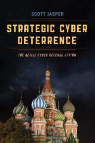 Title: Strategic Cyber Deterrence: The Active Cyber Defense Option, Author: Scott Jasper