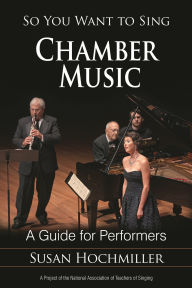Title: So You Want to Sing Chamber Music: A Guide for Performers, Author: Susan Hochmiller