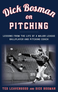 Title: Dick Bosman on Pitching: Lessons from the Life of a Major League Ballplayer and Pitching Coach, Author: Ted Leavengood managing editor of seamhe