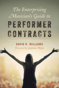 Title: The Enterprising Musician's Guide to Performer Contracts, Author: David R. Williams
