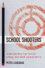 School Shooters: Understanding High School, College, and Adult Perpetrators