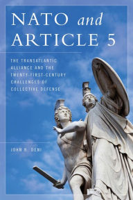 Title: NATO and Article 5: The Transatlantic Alliance and the Twenty-First-Century Challenges of Collective Defense, Author: John R. Deni Research Professor of JII