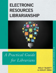 Title: Electronic Resources Librarianship: A Practical Guide for Librarians, Author: Holly Talbott