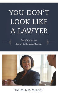 Title: You Don't Look Like a Lawyer: Black Women and Systemic Gendered Racism, Author: Tsedale M. Melaku