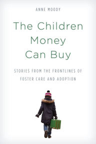 Title: The Children Money Can Buy: Stories from the Frontlines of Foster Care and Adoption, Author: Anne Moody