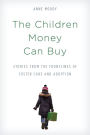 The Children Money Can Buy: Stories from the Frontlines of Foster Care and Adoption