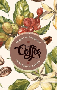 Title: Coffee: From Bean to Barista, Author: Robert W. Thurston