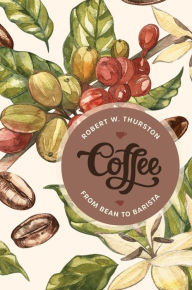 Title: Coffee: From Bean to Barista, Author: Robert W. Thurston