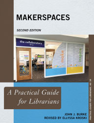 Title: Makerspaces: A Practical Guide for Librarians, Author: John J. Burke